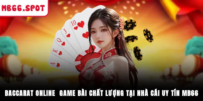 Baccarat online - Game Bài Chất Lượng Tại Nhà Cái Uy Tín MB66