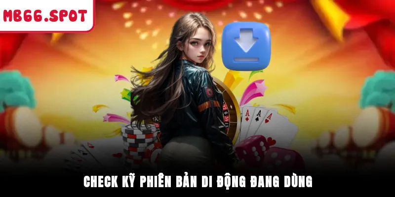 Check kỹ phiên bản di động đang dùng