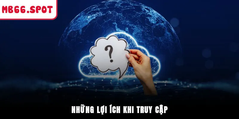 Những lợi ích khi truy cập