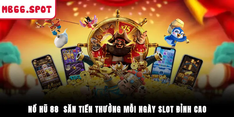 Nổ Hũ 88 - Săn Tiền Thưởng Mỗi Ngày, Slot Đỉnh Cao
