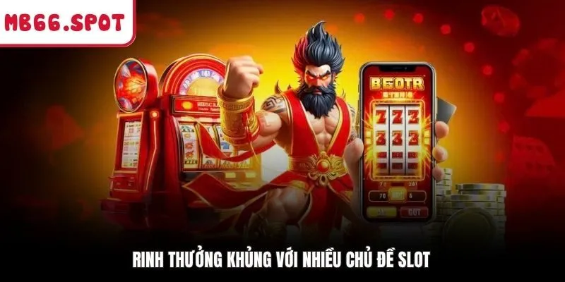 Rinh thưởng khủng với nhiều chủ đề slot
