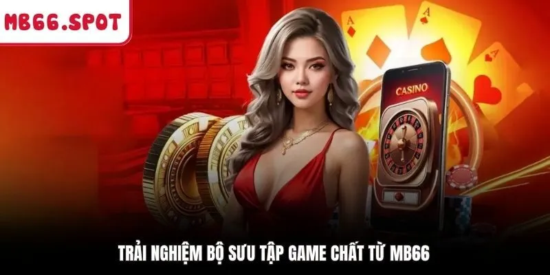 Trải nghiệm bộ sưu tập game chất từ MB66