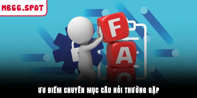 Ưu điểm chuyên mục câu hỏi thường gặp